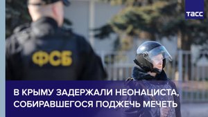В Крыму задержали неонациста, собиравшегося поджечь мечеть