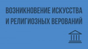 Возникновение искусства и религиозных верований. Видеоурок по Всеобщей истории 5 класс