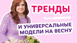 Что вязать этой весной? Главные тренды и универсальные модели _ Творческая среда с Ириной Невзоровой