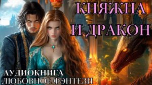 ЛЮБОВНОЕ ФЭНТЕЗИ: КНЯЖНА И ДРАКОН СЛУШАТЬ АУДИОКНИГА