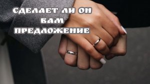 Сделает ли ОН вам предложение. Таро расклад