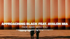 Approaching Black feat. Avalon Mia - Fade Away With You [Silk Music]
