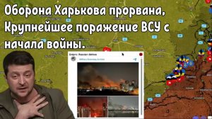 Оборона Харькова прорвана, Крупнейшее поражение ВСУ с начала войны.