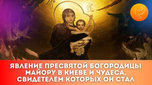 Явление Пресвятой Богородицы майору в Киеве и чудеса, свидетелем которых он стал