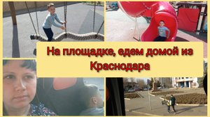 На площадке в Краснодаре, едем домой из Краснодара, 13 марта 2025