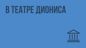 В театре Диониса. Видеоурок по Всеобщей истории 5 класс