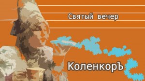 КОЛЕНКОРЪ | СВЯТЫЙ ВЕЧЕР