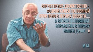 Впечатление"одной своей половиной вправлено в оправу объекта..,а второй ... в оправу нашей души"М.М.
