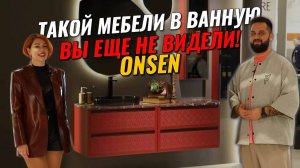 Эта мебель сделает вашу ванную роскошной! ONSEN — новые коллекции из Италии