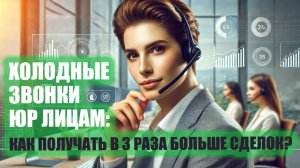 Холодные звонки B2B: Как закрывать сделки с первого контакта?