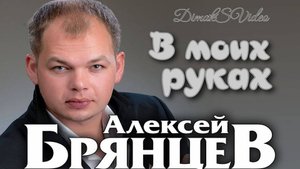 Алексей Брянцев - В моих руках (DimakSVideo)