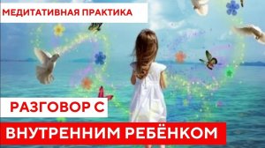 Медитативная практика "Разговор с внутренним ребёнком"