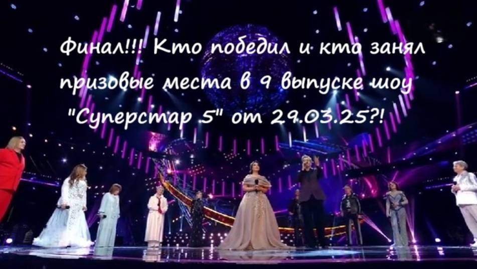 Финал! Кто победил в 9 и по итогам всех выпусков шоу "Суперстар 5" от 29.03.25?! смотреть онлайн