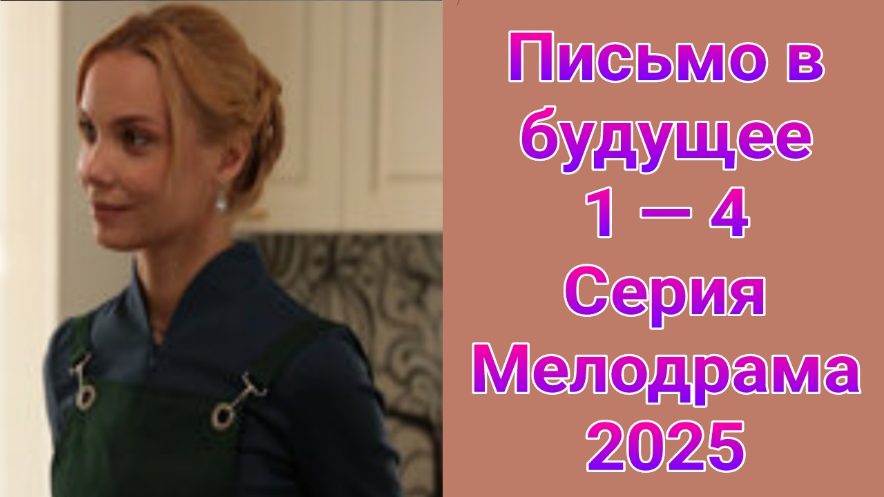Письмо в будущее 1 — 4 серия , сериал Мелодрама Россия 1  2025