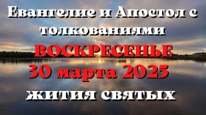Евангелие дня 30 МАРТА 2025 с толкованием. Апостол дня. Жития Святых.