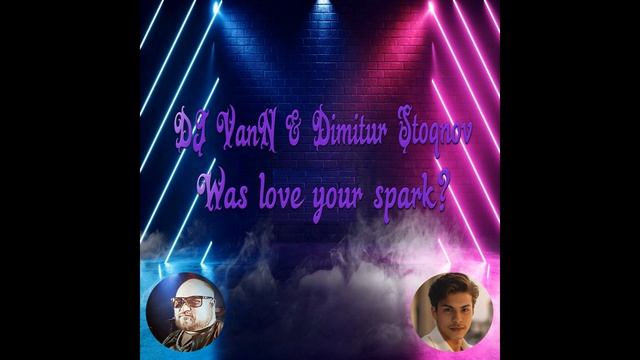 DJ VanN and Dimitur Stoqnov -Was love your spark?(Любов ли бе твоята искра) смотреть онлайн