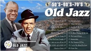 Most Relaxing Old Jazz Songs 💽 Top 100+ Jazz Songs Of All Time :  Louis Armstrong , Frank Sinatra