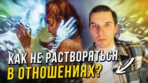 КАК НЕ РАСТВОРЯТЬСЯ В ОТНОШЕНИЯХ