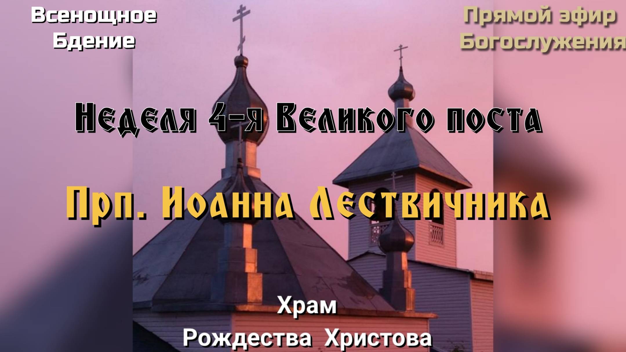 Неделя 4-я Великого поста. Прп. Иоанна Лествичника. Всенощное бдение.
