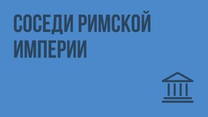Соседи Римской империи. Видеоурок по Всеобщей истории 5 класс