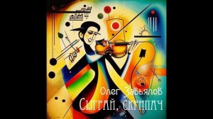 Олег Завьялов - СЫГРАЙ, СКРИПАЧ!