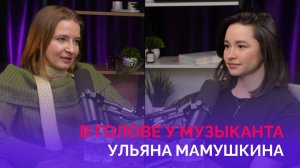 В голове у музыканта: Ульяна Мамушкина