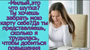 -Милый, это шутка_ Ты хочешь забрать мою карту себе_ Да ты представляешь, сколько я трудилась, чтобы