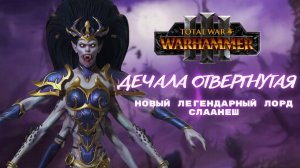 АНОНС НОВОГО легендарного лорда СЛААНЕШ Дечала Отвергнутая TOTAL WAR WARHAMMER 3