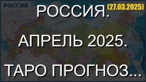 РОССИЯ. АПРЕЛЬ 2025. ТАРО ПРОГНОЗ... (27.03.2025)