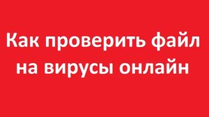 Как проверить файл на вирусы онлайн