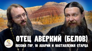 ИЕРОМОНАХ АВЕРКИЙ (БЕЛОВ). Поэзия гор, 10 аварий и наставления старца// Священник Валерий Духанин