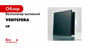 Вентилятор вытяжной VENTSFERA серия LD