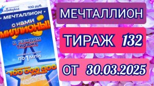 НАЦИОНАЛЬНАЯ ЛОТЕРЕЯ МЕЧТАЛЛИОН ТИРАЖ 132 ОТ 30.03.2025,ПРОВЕРИТЬ БИЛЕТ