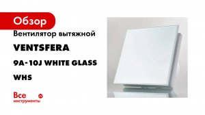 Вентилятор вытяжной VENTSFERA 100 LD White glass panel, D 100 малошумный 9A-10J white glass WHS