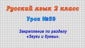 Русский язык 2 класс (Урок№59 - Закрепление по разделу «Звуки и буквы».)
