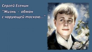Сергей Есенин стих. "Жизнь - обман с чарующей тоскою..."