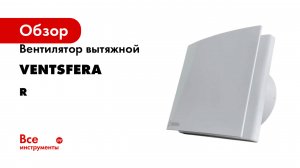 Вентилятор вытяжной VENTSFERA серия R