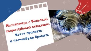 Иностранцы о Кольской сверхглубокой скважине. Хотят приехать и что-нибудь бросить