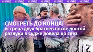 Сильное видео из Суджи: братья встретились после восьми месяцев разлуки