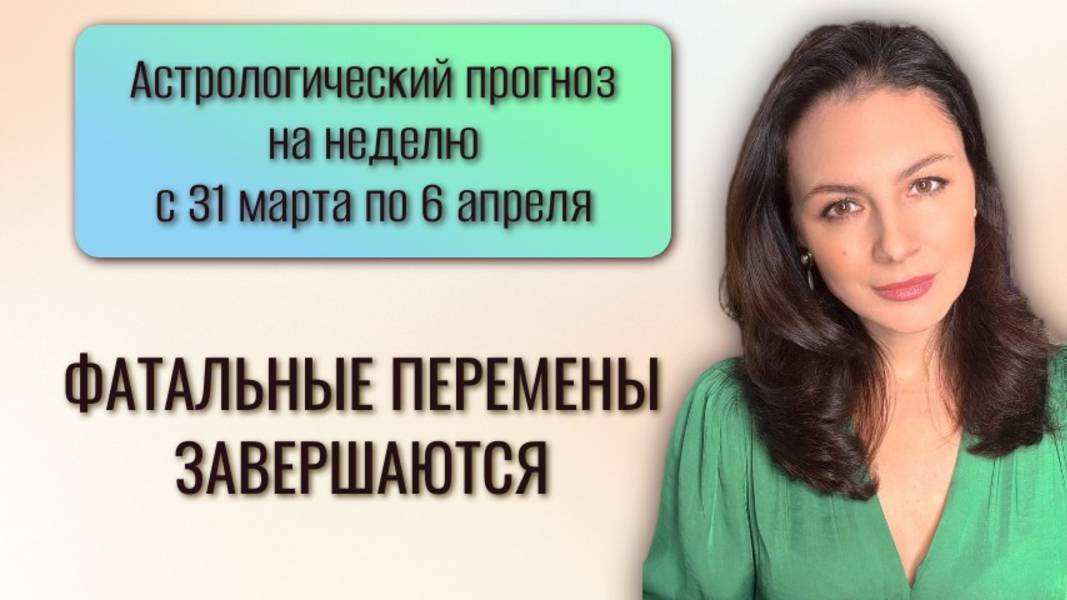 САМЫЙ КАРМИЧЕСКИЙ ЭТАП ВЕСНЫ ПРОЙДЕН. Прогноз на неделю 31 марта по 6 апреля 2025 года.