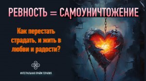 🔥 Ревность = самоуничтожение! Как избавиться от этого вируса?