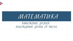 6 класс - Математика - Умножение дробей. Нахождение дроби от числа
