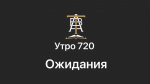 Утро 720 с Андреем Тихоновым. Ожидания.