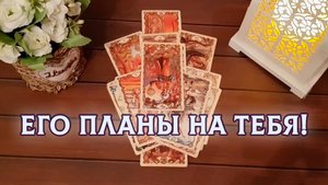 Его планы и намерения на тебя!!