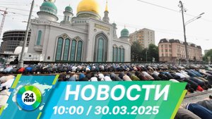 Новости 10:00 от 30.03.2025