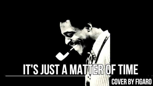 It's Just A Matter Of Time ~ COVER BY FIGARO смотреть онлайн