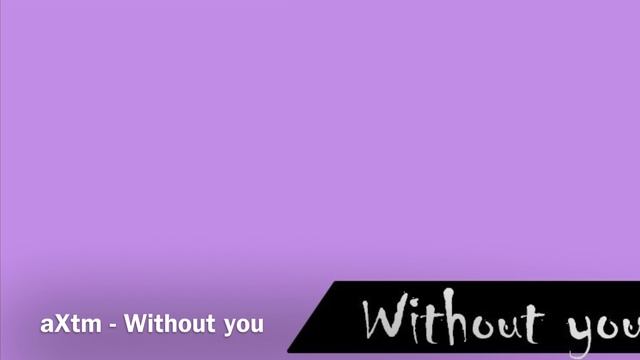 aXtm - Without you смотреть онлайн