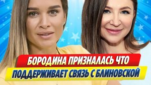 Новости Шоу-Бизнеса ★ Бородина призналась, что поддерживает связь с Блиновской