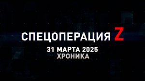 Спецоперация Z: хроника главных военных событий 31 марта