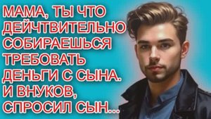 Жизненные аудио рассказы | ТЫ ДЕЙСТВИТЕЛЬНО СОБИРАЕШЬСЯ ТРЕБОВАТЬ ДЕНЬГИ С СЫНА | Жизненные истории